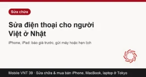 Dịch vụ sửa điện thoại Mobile VNT 39 ở Nhật