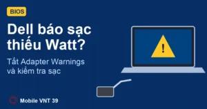 Ảnh đại diện bài tắt cảnh báo sạc thiếu Watt trong BIOS Dell – Mobile VNT 39