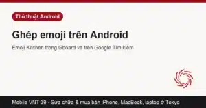 Ghép emoji trên Android bằng Emoji Kitchen — Mobile VNT 39