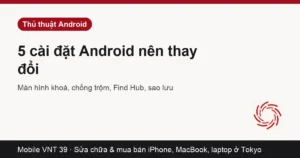 Thẻ bài 5 cài đặt Android nên thay đổi – Mobile VNT 39