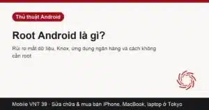 Root Android là gì và rủi ro cần biết — Mobile VNT 39